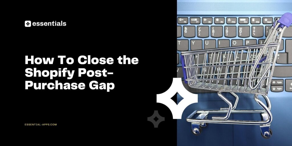 How To Close the Shopify Post-Purchase Gap.